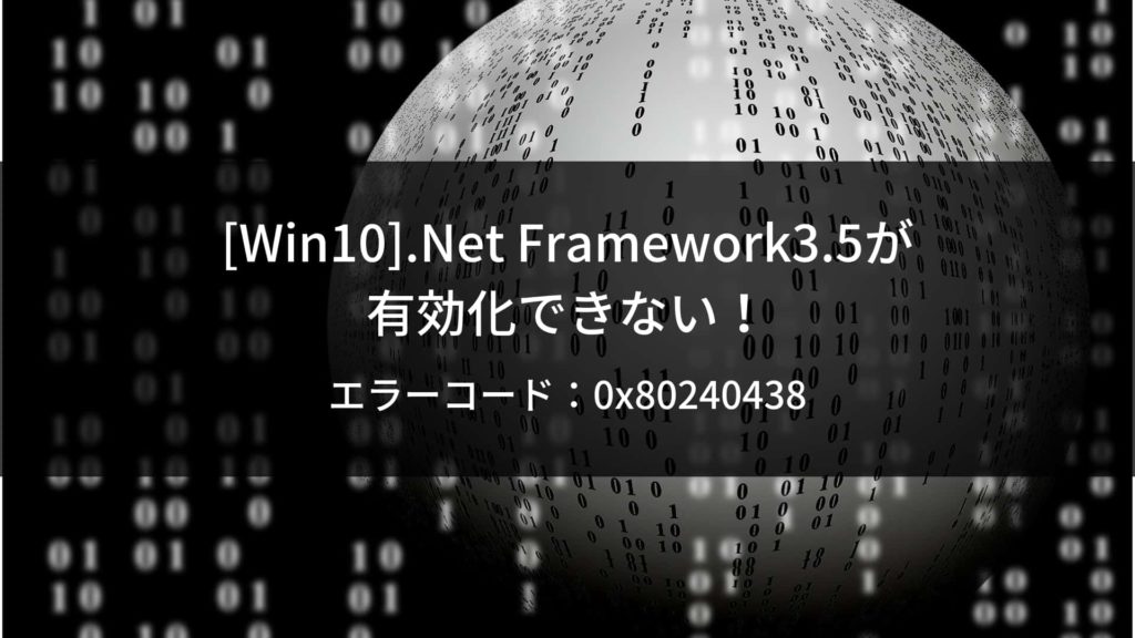 Win10で.Net Framework3.5が有効化できない！ エラーコード：0x80240438